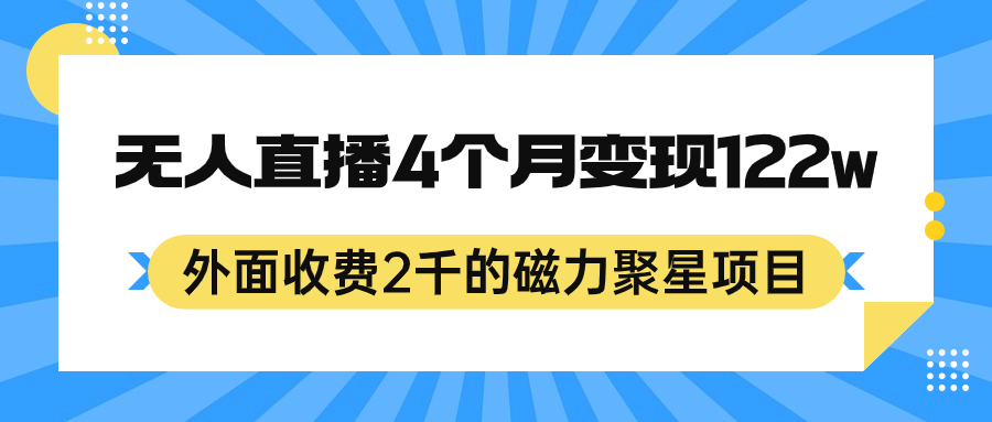 外面收费2千的磁力聚星项目，24小时无人直播，4个月变现122w，可矩阵操作网赚项目-副业赚钱-互联网创业-独家轻创IP星泽云创