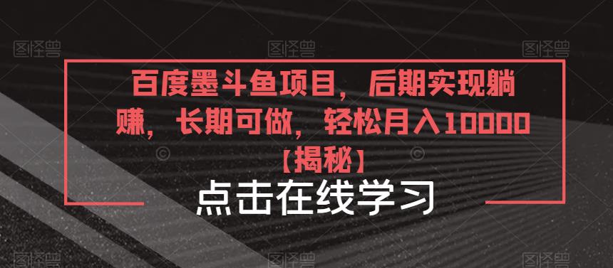 百度墨斗鱼项目，后期实现躺赚，长期可做，轻松月入10000＋【揭秘】网赚项目-副业赚钱-互联网创业-独家轻创IP星泽云创