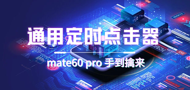 通用定时点击_搭配网页抢购思路（华为手机手到擒来）网赚项目-副业赚钱-互联网创业-独家轻创IP星泽云创