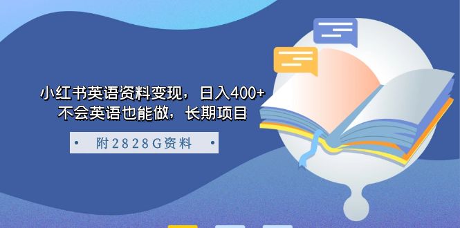小红书英语资料变现，日入400+，不会英语也能做，长期项目（附2828G资料）网赚项目-副业赚钱-互联网创业-独家轻创IP星泽云创