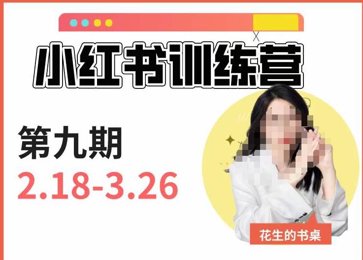 小红书训练营第9期（花生的书桌）：7天定位实战+7天爆款拆解实战，21天爆款笔记实操网赚项目-副业赚钱-互联网创业-独家轻创IP星泽云创
