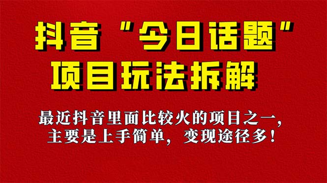 《今日话题》保姆级玩法拆解，抖音很火爆的玩法，6种变现方式 快速拿到结果网赚项目-副业赚钱-互联网创业-独家轻创IP星泽云创