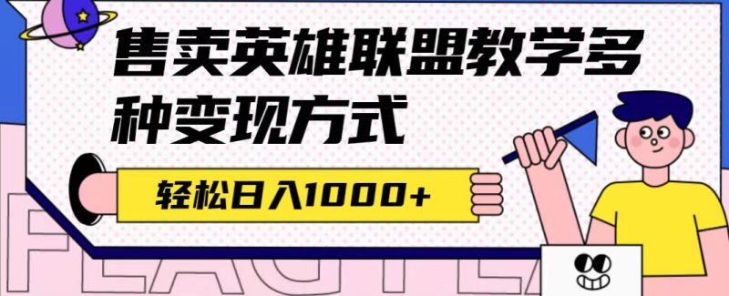 全网首发英雄联盟教学最新玩法，多种变现方式，日入1000+（附655G素材）网赚项目-副业赚钱-互联网创业-独家轻创IP星泽云创