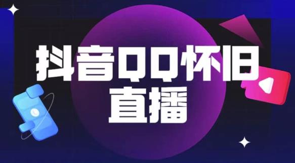 抖音怀旧QQ直播间玩法，一单199，日赚1000+（教程+软件+素材）【揭秘】网赚项目-副业赚钱-互联网创业-独家轻创IP星泽云创