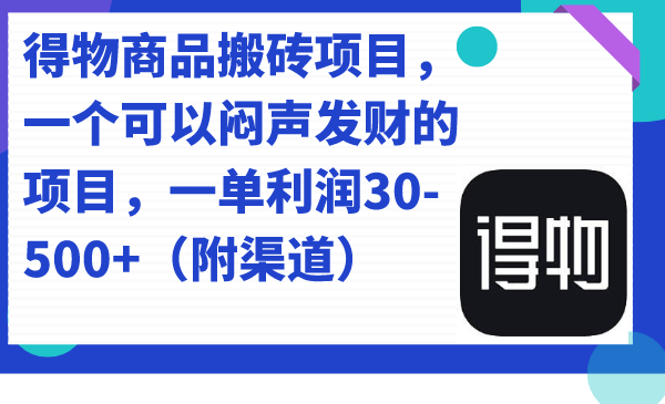 得物商品搬砖项目，一个可以闷声发财的项目，一单利润30-500+（附渠道）网赚项目-副业赚钱-互联网创业-独家轻创IP星泽云创