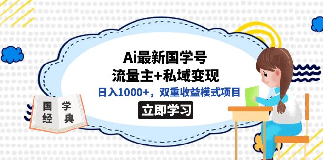 全网首发Ai最新国学号流量主+私域变现，日入1000+，双重收益模式项目网赚项目-副业赚钱-互联网创业-独家轻创IP星泽云创
