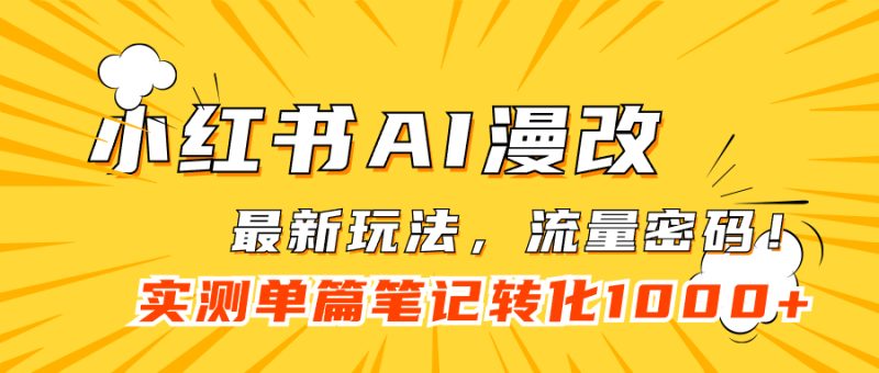 小红书AI漫改，流量密码一篇笔记变现1000+网赚项目-副业赚钱-互联网创业-独家轻创IP星泽云创