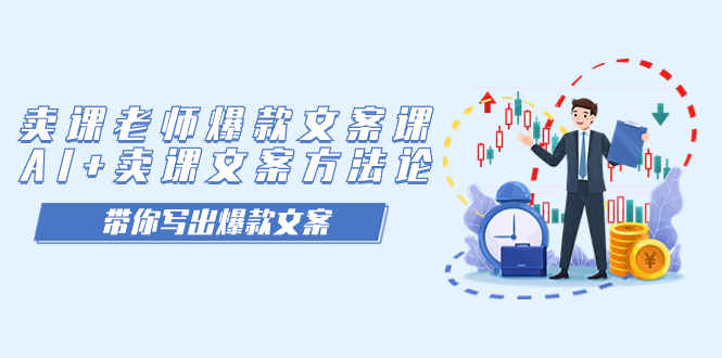 卖课老师爆款文案课，AI+卖课文案方法论，带你写出爆款文案网赚项目-副业赚钱-互联网创业-独家轻创IP星泽云创