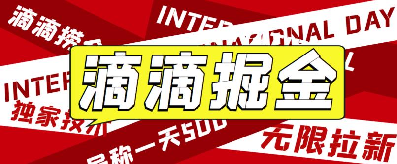最近外面收费卖888起步很火的滴滴掘金项目教学详解，号称一天收益500+【详细文字步骤+教学视频】网赚项目-副业赚钱-互联网创业-独家轻创IP星泽云创