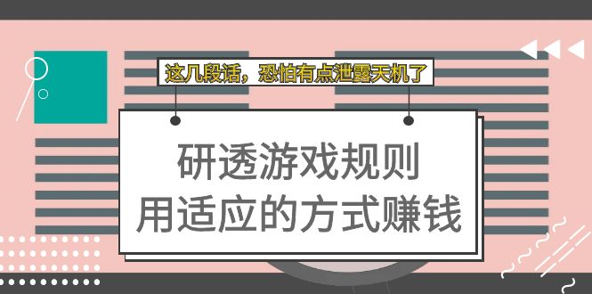 某付费文章：研透游戏规则 用适应的方式赚钱，这几段话 恐怕有点泄露天机了网赚项目-副业赚钱-互联网创业-独家轻创IP星泽云创