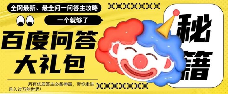 百度问答大礼包，全网首发最新最全攻略，带你走进月入过万快车道！网赚项目-副业赚钱-互联网创业-独家轻创IP星泽云创