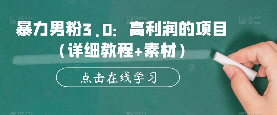 暴力男粉3.0：高利润的项目（详细教程+素材）【揭秘】网赚项目-副业赚钱-互联网创业-独家轻创IP星泽云创
