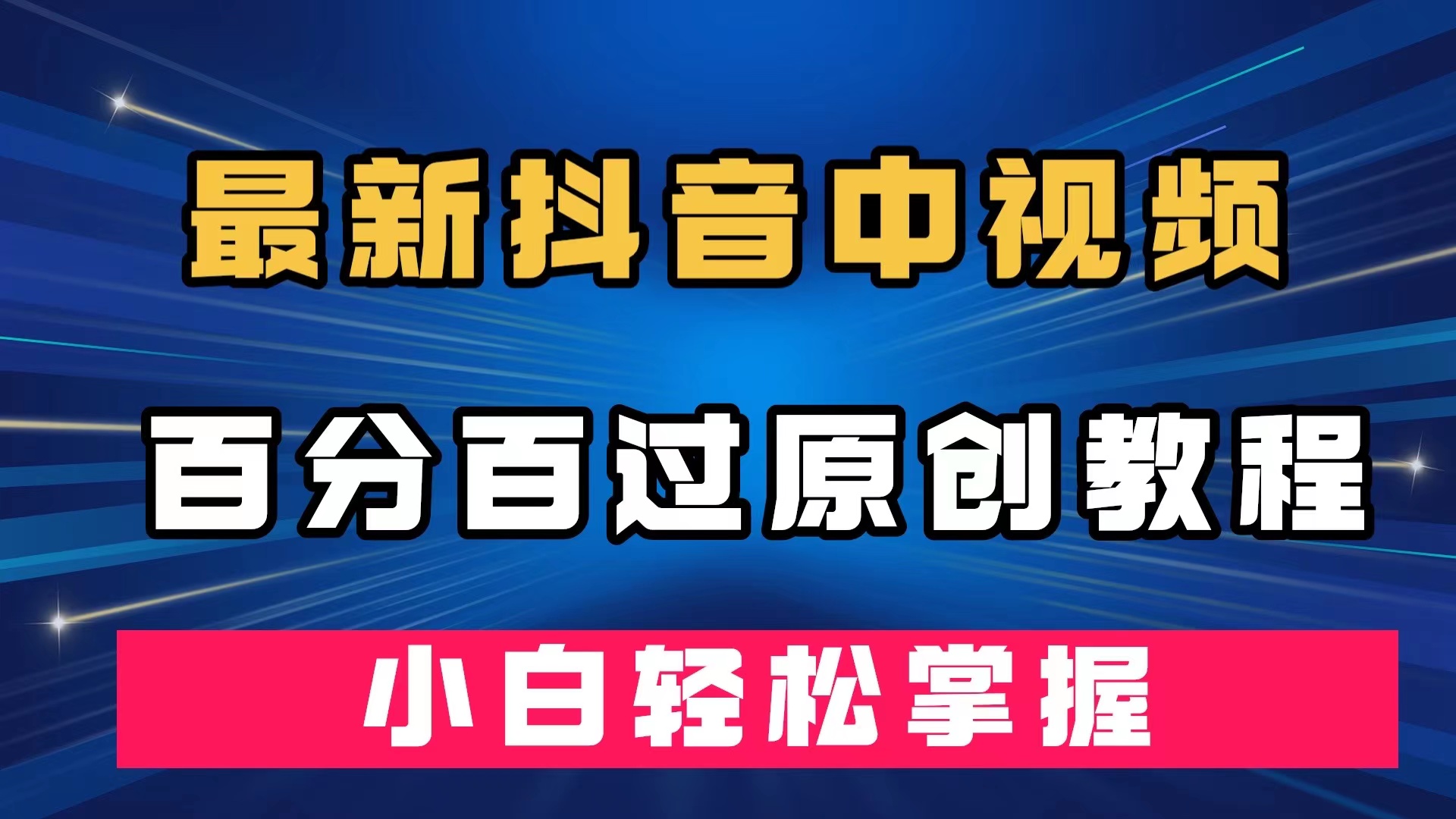 最新抖音中视频百分百过原创教程，深度去重，小白轻松掌握网赚项目-副业赚钱-互联网创业-独家轻创IP星泽云创