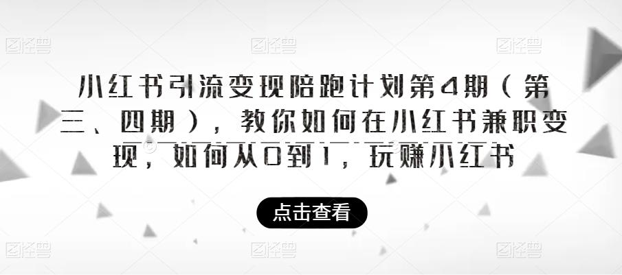 小红书引流变现陪跑计划|第4期，教你如何在小红书兼职变现，如何从0到1，玩赚小红书网赚项目-副业赚钱-互联网创业-独家轻创IP星泽云创