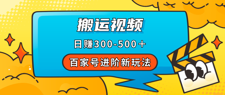 百家号进阶新玩法，靠搬运视频，轻松日赚500＋，附详细操作流程网赚项目-副业赚钱-互联网创业-独家轻创IP星泽云创