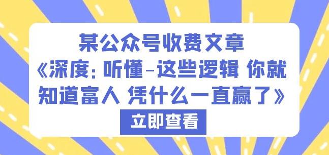 某公众号收费文章《深度：听懂-这些逻辑你就知道富人凭什么一直赢了》网赚项目-副业赚钱-互联网创业-独家轻创IP星泽云创