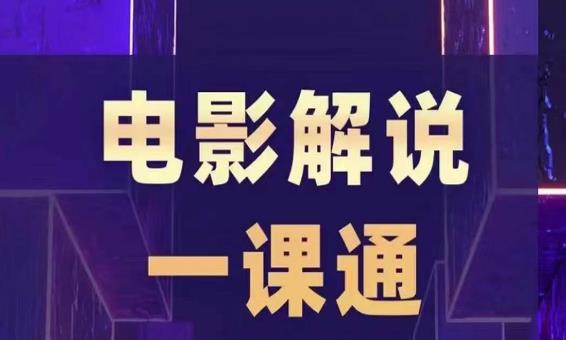 槽槽电影解说一课通，快速学会电影解说，入门+进阶+剪辑速成+直播课网赚项目-副业赚钱-互联网创业-独家轻创IP星泽云创