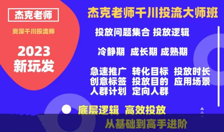 杰克老师千川投流大师班，从基础到高手进阶，底层逻辑，高效投放网赚项目-副业赚钱-互联网创业-独家轻创IP星泽云创