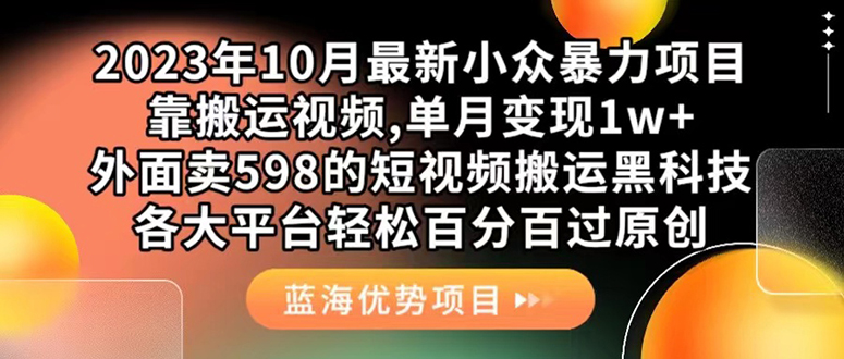 外面卖598的10月最新短视频搬运黑科技，各大平台百分百过原创 靠搬运月入1w网赚项目-副业赚钱-互联网创业-独家轻创IP星泽云创