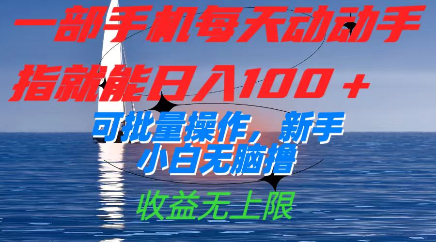 一部手机每天动动手指就能日入100+可批量操作，新手小白无脑撸，收益无上限网赚项目-副业赚钱-互联网创业-独家轻创IP星泽云创