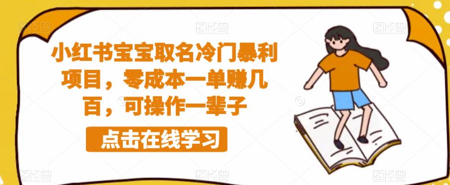 小红书宝宝取名冷门暴利项目，零成本一单赚几百，可操作一辈子网赚项目-副业赚钱-互联网创业-独家轻创IP星泽云创
