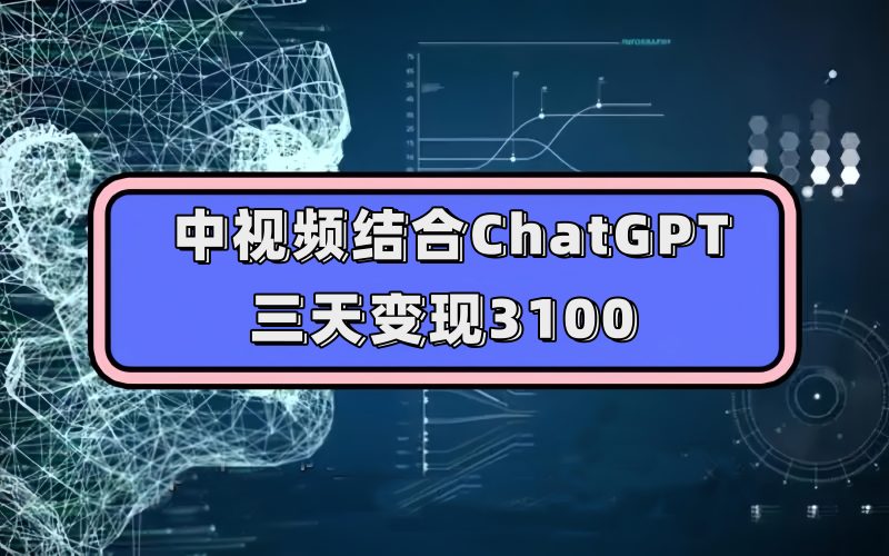 中视频结合ChatGPT，三天变现3100，人人可做 玩法思路实操教学！网赚项目-副业赚钱-互联网创业-独家轻创IP星泽云创