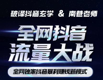 南巷·全网独创抖音暴利赚钱新模式，抖音流量大战暴利项目，一天几百没什么大的问题（原价1288）网赚项目-副业赚钱-互联网创业-独家轻创IP星泽云创