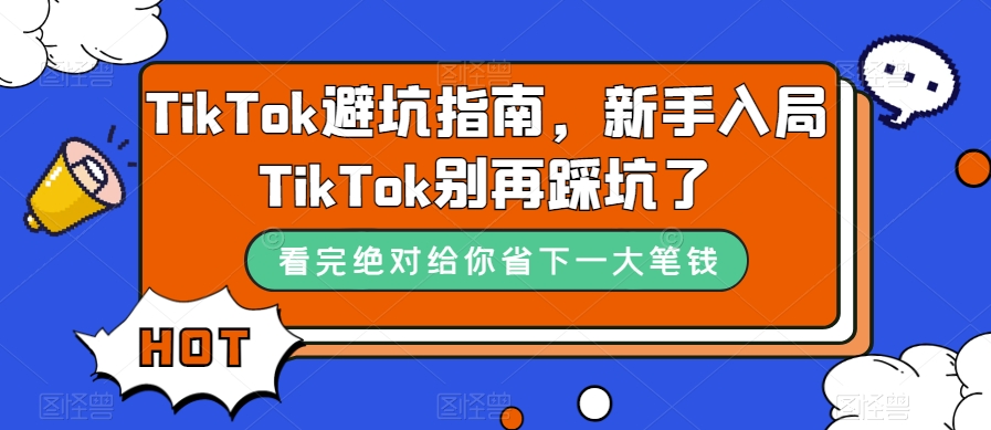 TikTok·避坑指南，新手入局Tk别再踩坑了（10节课）网赚项目-副业赚钱-互联网创业-独家轻创IP星泽云创