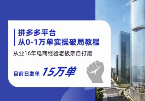 拼多多从0-1万单实操破局教程，从业16年电商经验打磨，目前日发单15万单网赚项目-副业赚钱-互联网创业-独家轻创IP星泽云创