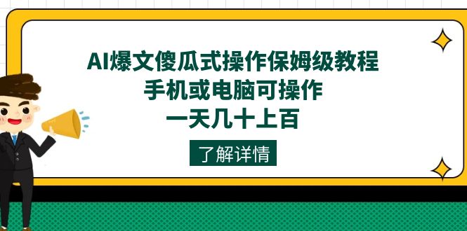 AI爆文傻瓜式操作保姆级教程，手机或电脑可操作，一天几十上百！网赚项目-副业赚钱-互联网创业-独家轻创IP星泽云创