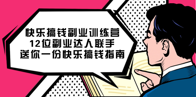 快乐搞钱副业训练营，12位副业达人联手送你一份快乐搞钱指南网赚项目-副业赚钱-互联网创业-独家轻创IP星泽云创