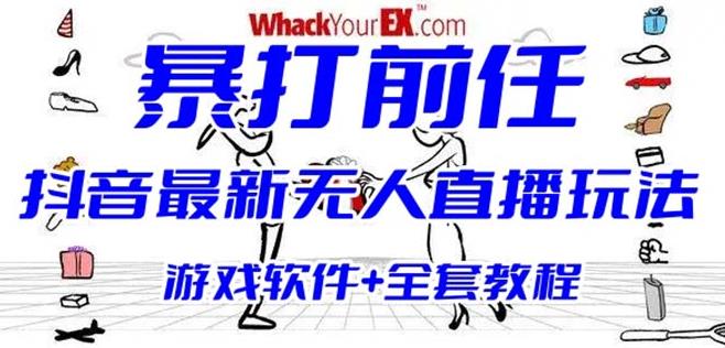 抖音最火无人直播玩法暴打前任弹幕礼物互动整蛊小游戏(游戏软件+开播教程)网赚项目-副业赚钱-互联网创业-独家轻创IP星泽云创