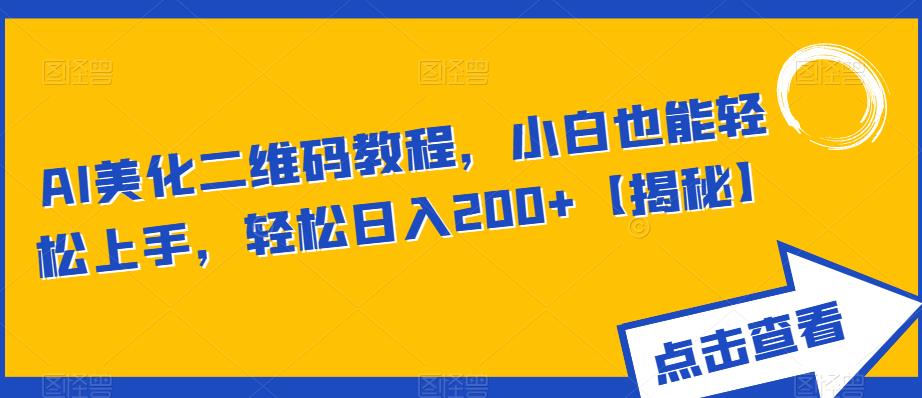 AI美化二维码教程，小白也能轻松上手，轻松日入200+【揭秘】网赚项目-副业赚钱-互联网创业-独家轻创IP星泽云创