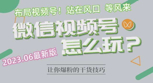 2023.6视频号最新玩法讲解，布局视频号，站在风口上网赚项目-副业赚钱-互联网创业-独家轻创IP星泽云创