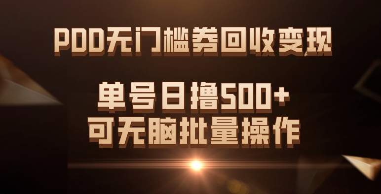 PDD无门槛券回收变现，单号日撸500+，可无脑网赚项目-副业赚钱-互联网创业-独家轻创IP星泽云创