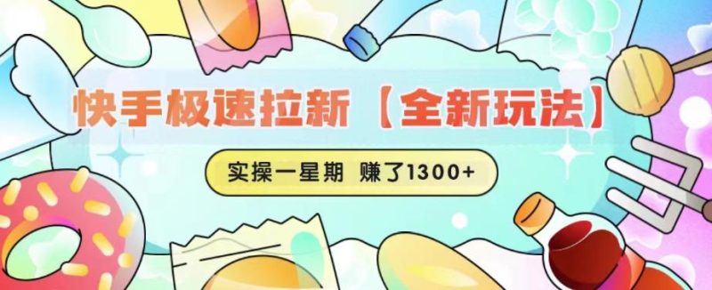 快手极速拉新【全新玩法】实操一星期1300+有图有真相【揭秘】网赚项目-副业赚钱-互联网创业-独家轻创IP星泽云创