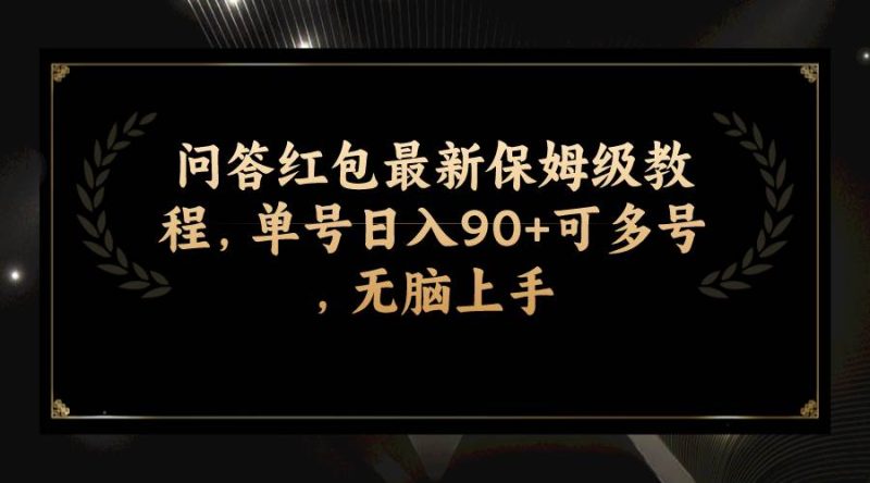 （7590期）问答红包最新保姆级教程，单号日入90+可多号，无脑上手网赚项目-副业赚钱-互联网创业-独家轻创IP星泽云创