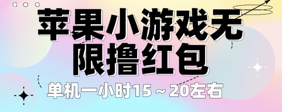 苹果小游戏无限撸红包，单机一小时15～20左右全程不用看广告【揭秘】网赚项目-副业赚钱-互联网创业-独家轻创IP星泽云创