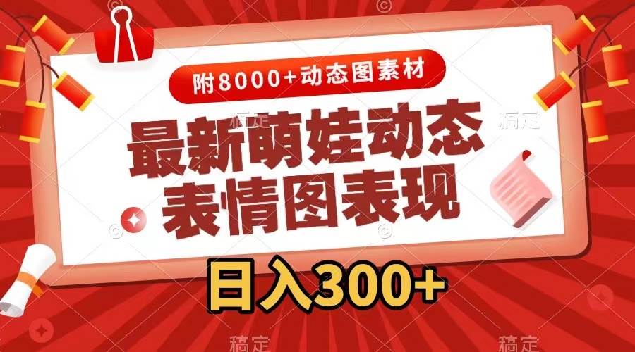 （7587期）最新萌娃动态表情图变现，几分钟一条原创视频，日入300+（附素材）网赚项目-副业赚钱-互联网创业-独家轻创IP星泽云创