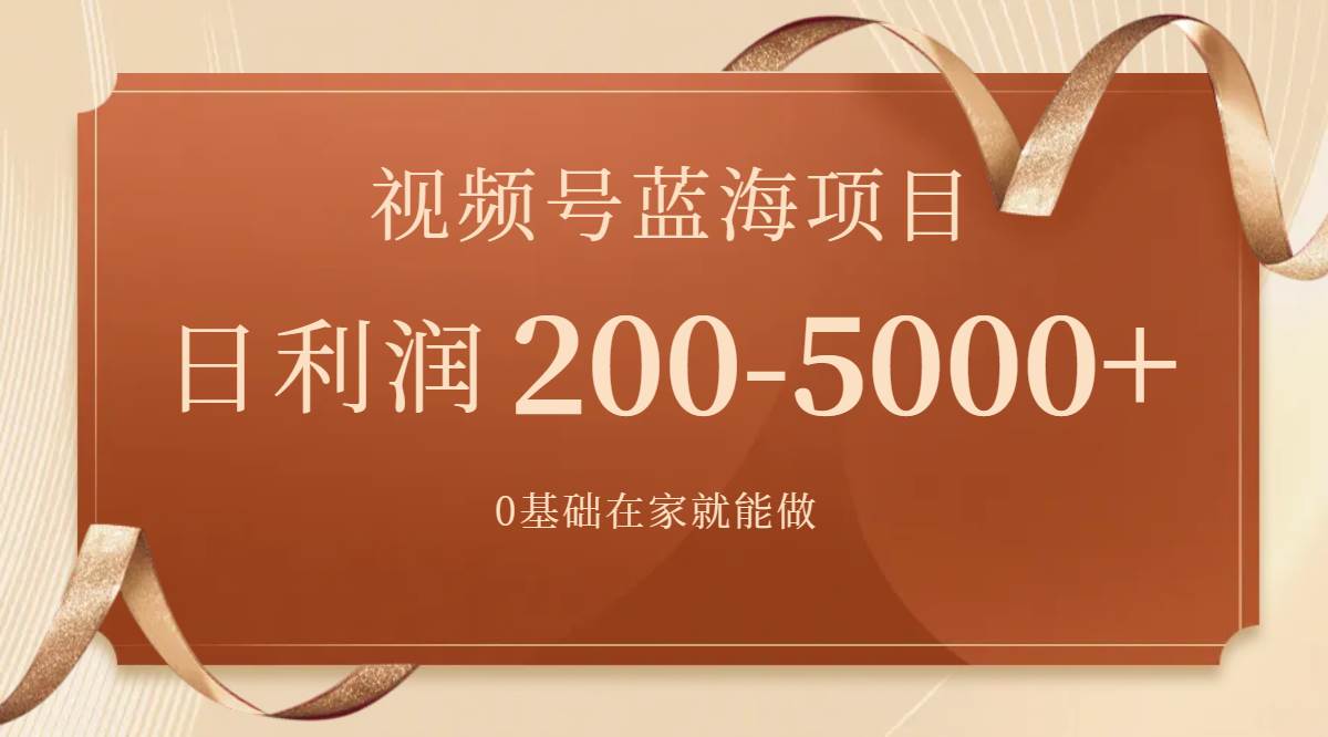 （7585期）视频号蓝海项目，0基础在家也能做，日入200-5000+【附266G资料】网赚项目-副业赚钱-互联网创业-独家轻创IP星泽云创