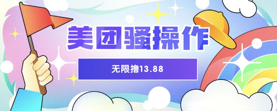美团骚操作，无限撸13.88元，时间越多赚的越多【仅揭秘】网赚项目-副业赚钱-互联网创业-独家轻创IP星泽云创