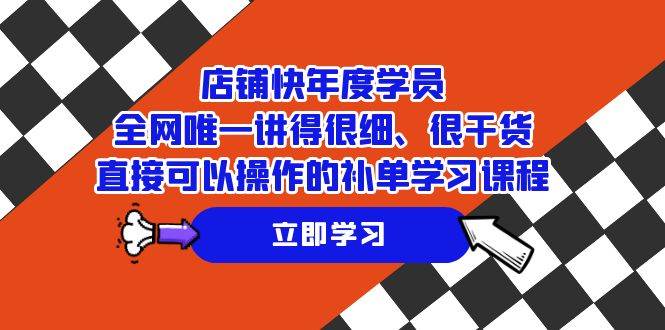 （7575期）店铺-快年度学员，全网唯一讲得很细、很干货、直接可以操作的补单学习课程网赚项目-副业赚钱-互联网创业-独家轻创IP星泽云创