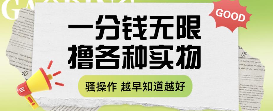一分钱无限撸实物玩法，让你网购少花冤枉钱【揭秘】网赚项目-副业赚钱-互联网创业-独家轻创IP星泽云创