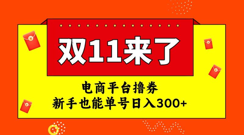 （7624期）电商平台撸券，双十一红利期，新手也能单号日入300+网赚项目-副业赚钱-互联网创业-独家轻创IP星泽云创