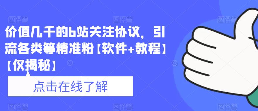 价值几千的b站关注协议，引流各类等精准粉【软件+教程】【仅揭秘】网赚项目-副业赚钱-互联网创业-独家轻创IP星泽云创