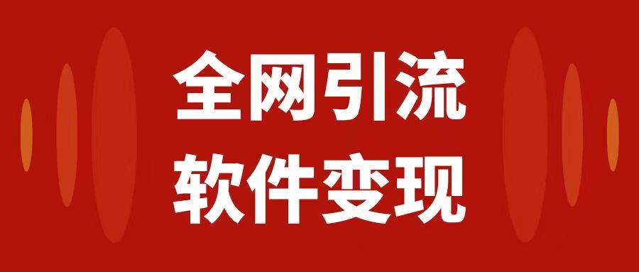 （7614期）全网引流，软件虚拟资源变现项目，日入1000＋网赚项目-副业赚钱-互联网创业-独家轻创IP星泽云创