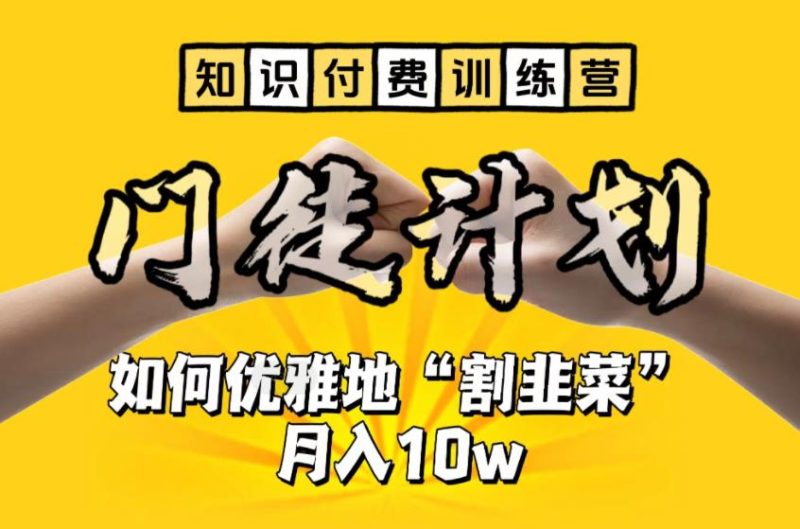 【知识付费训练营】手把手教你优雅地“割韭菜”月入10w【揭秘】网赚项目-副业赚钱-互联网创业-独家轻创IP星泽云创
