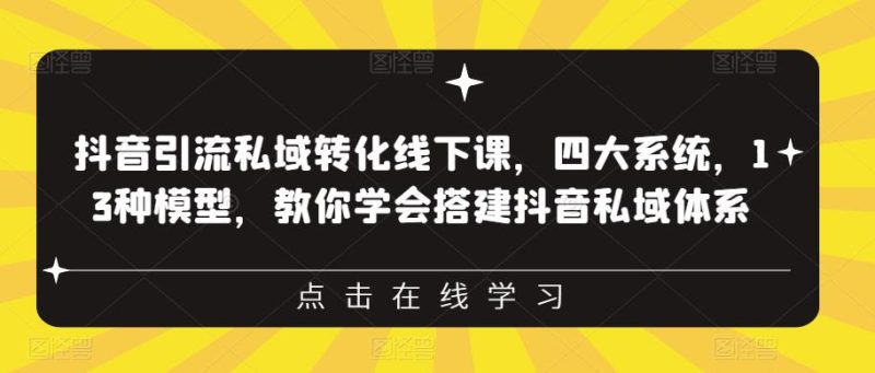 抖音引流私域转化线下课，四大系统，13种模型，教你学会搭建抖音私域体系‎网赚项目-副业赚钱-互联网创业-独家轻创IP星泽云创