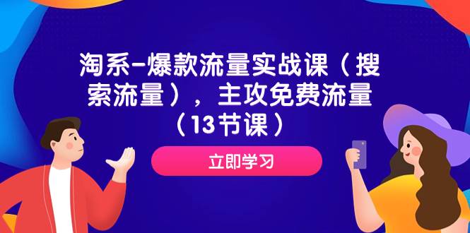 （7658期）淘系-爆款流量实战课（搜索流量），主攻免费流量（13节课）网赚项目-副业赚钱-互联网创业-独家轻创IP星泽云创