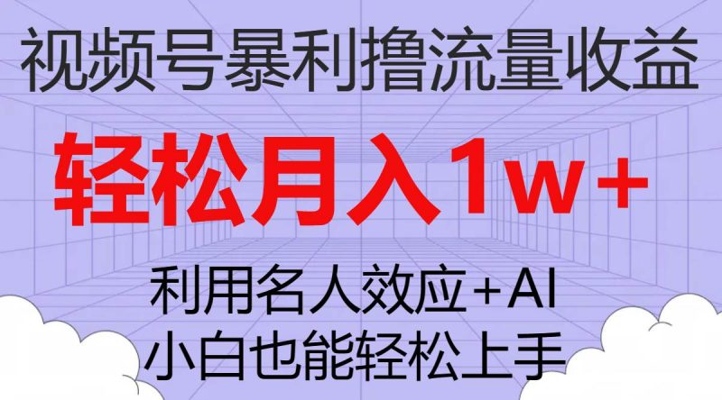 （7652期）视频号暴利撸流量收益，小白也能轻松上手，轻松月入1w+网赚项目-副业赚钱-互联网创业-独家轻创IP星泽云创